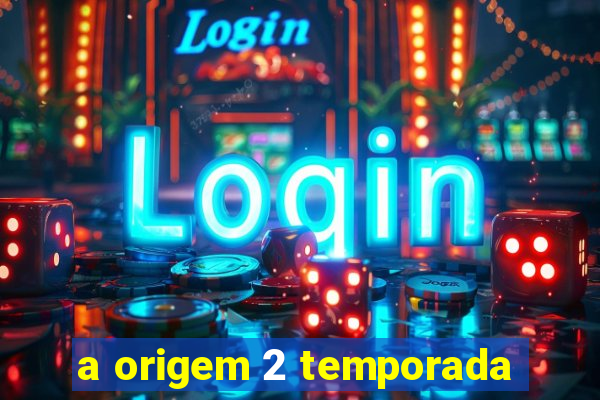 a origem 2 temporada